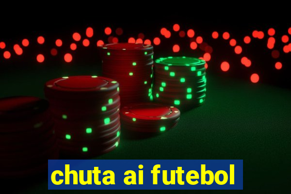 chuta ai futebol